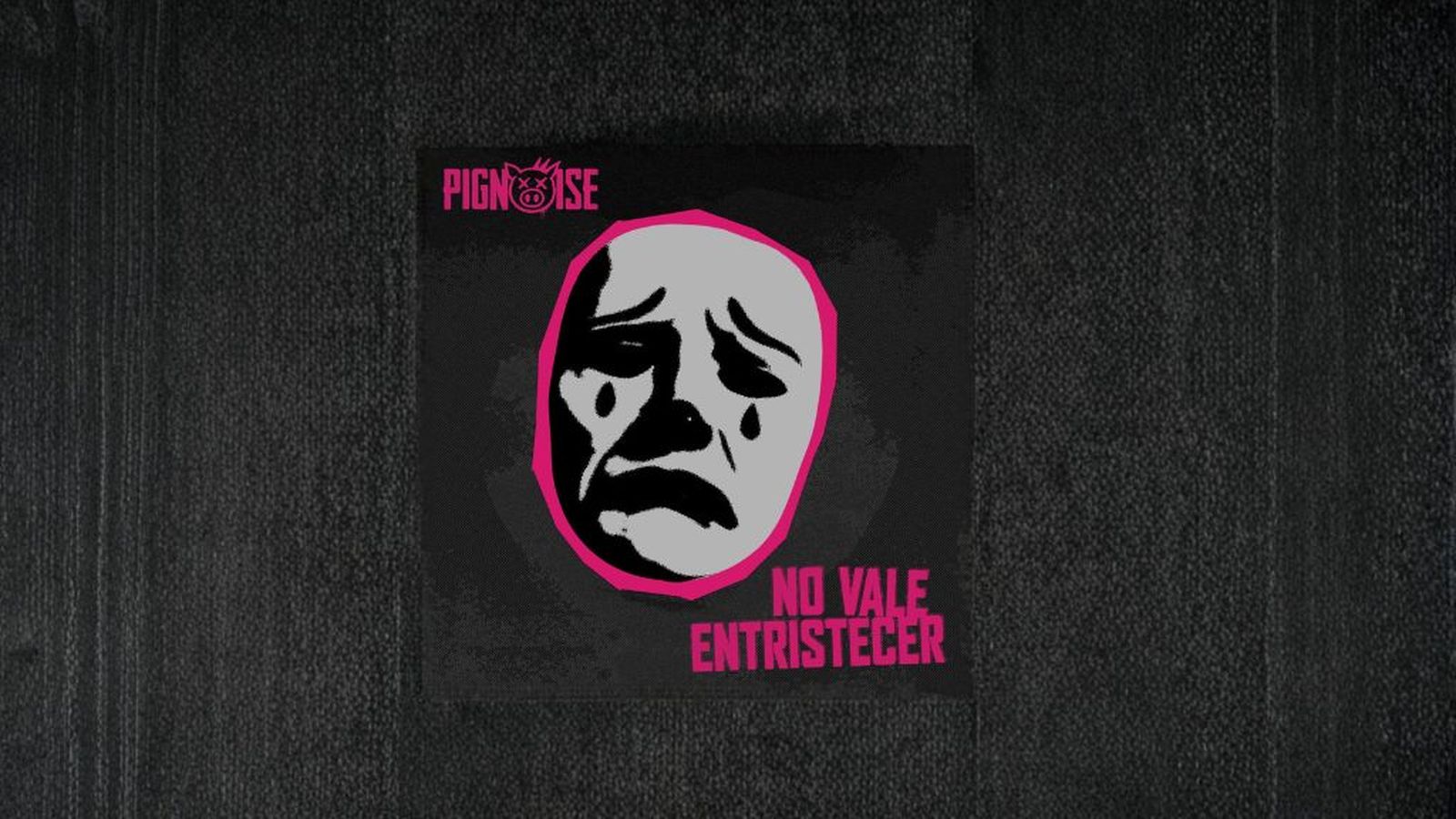 Pignoise no vale entristecer