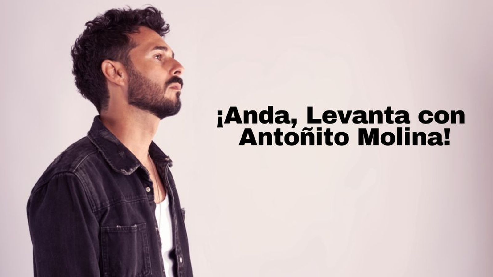 Anda Levanta con Antoñito Molina